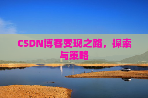 CSDN博客变现之路，探索与策略
